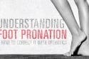 Understanding Foot Pronation and How to Correct It